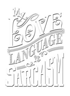 My Love Language is Sarcasm